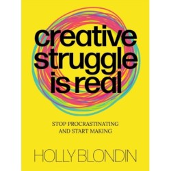 Creative Struggle is Real: Stop procrastinating and start making