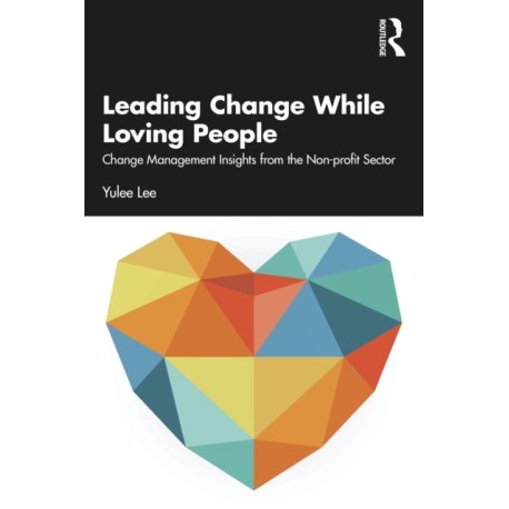 Leading Change While Loving People: Change Management Insights from the Non-profit Sector