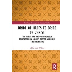 Bride of Hades to Bride of Christ: The Virgin and the Otherworldly Bridegroom in Ancient Greece and Early Christian Rome