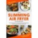 The Slimming Air Fryer Cookbook: The Best Recipes for Cutting the Fat and Keeping the Flavour in your Favourite Fried Foods