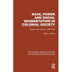 Race, Power and Social Segmentation in Colonial Society: Guyana After Slavery, 1838–1891
