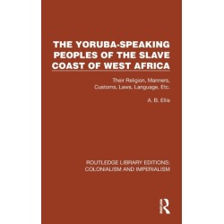 The Yoruba-Speaking Peoples of the Slave Coast of West Africa: Their Religion, Manners, Customs, Laws, Language, Etc