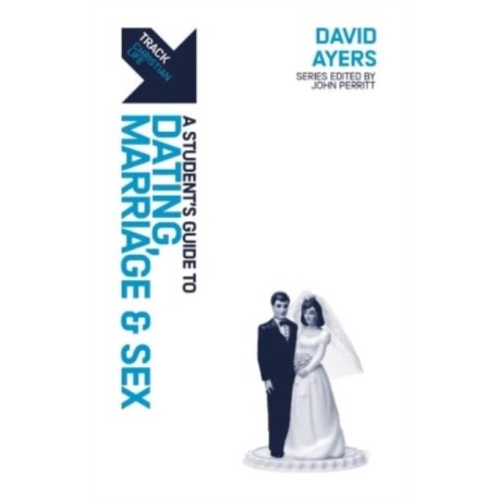 Track: A Student's Guide to Dating, Marriage & Sex: A Student’s Guide to Dating, Marriage & Sex