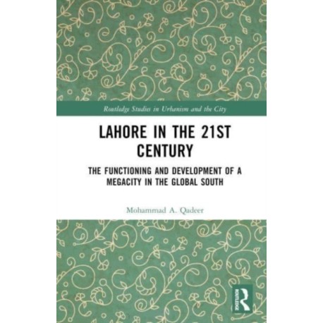 Lahore in the 21st Century: The Functioning and Development of a Megacity in the Global South