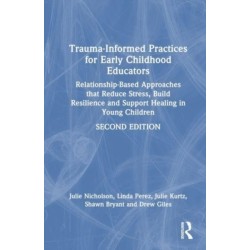 Trauma-Informed Practices for Early Childhood Educators: Relationship-Based Approaches that Reduce Stress, Build Resilience and Support Healing in Young Children