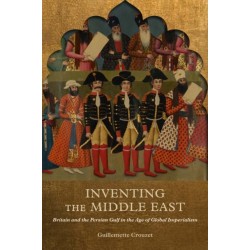 Inventing the Middle East: Britain and the Persian Gulf in the Age of Global Imperialism