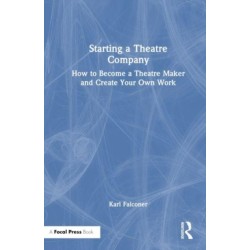 Starting a Theatre Company: How to Become a Theatre Maker and Create Your Own Work