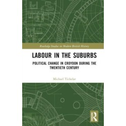 Labour in the Suburbs: Political Change in Croydon During the Twentieth Century