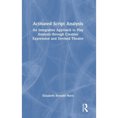 Activated Script Analysis: An Integrative Approach to Play Analysis through Creative Expression and Devised Theatre