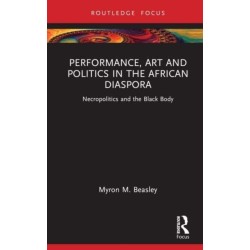 Performance, Art, and Politics in the African Diaspora: Necropolitics and the Black Body