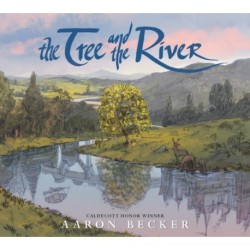 The Tree and the River: Winner of the Yoto Carnegie Medal and Shadowers' Choice Awards for Illustration: A masterfully told glimpse into humankind and its impact on the Earth from Caldecott Honor recipient Aaron Becker