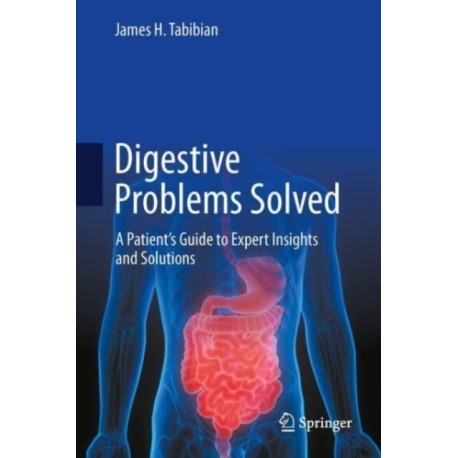 Digestive Problems Solved: A Patient's Guide to Expert Insights and Solutions