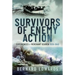 Survivors of Enemy Action: Experiences of Merchant Seamen, 1939 1945