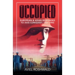 Occupied: European and Asian Responses to Axis Conquest, 1937–1945
