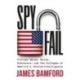 Spyfail : Foreign Spies, Moles, Saboteurs, and the Collapse of America's Counterintelligence: Foreign Spies, Moles, Saboteurs, and the Collapse of America's Counterintelligence