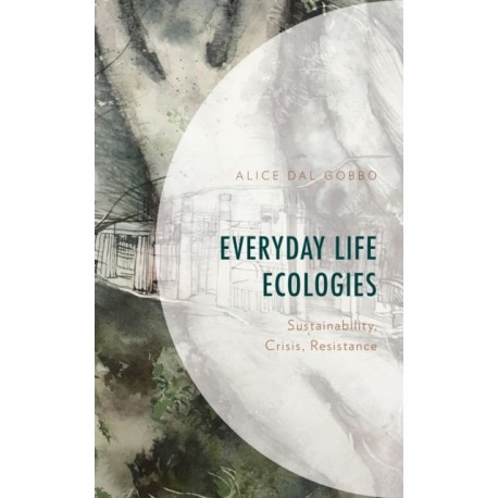 Everyday Life Ecologies: Sustainability, Crisis, Resistance
