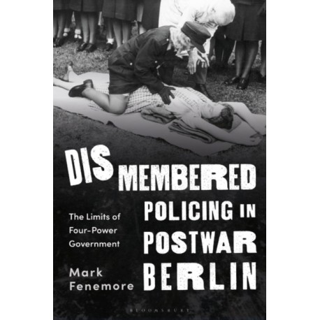 Dismembered Policing in Postwar Berlin: The Limits of Four-Power Government
