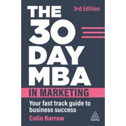 The 30 Day MBA in Marketing: Your Fast Track Guide to Business Success