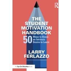 The Student Motivation Handbook: 50 Ways to Boost an Intrinsic Desire to Learn