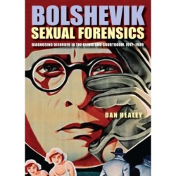 Bolshevik Sexual Forensics: Diagnosing Disorder in the Clinic and Courtroom, 1917–1939