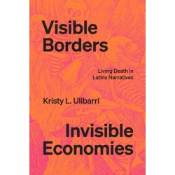 Visible Borders, Invisible Economies: Living Death in Latinx Narratives