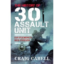 The History of 30 Assault Unit: Ian Fleming's Red Indians