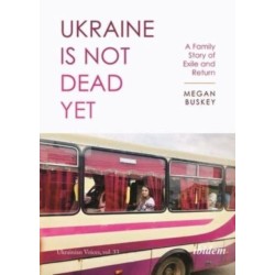 Ukraine Is Not Dead Yet: A Family Story of Exile and Return