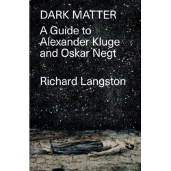 Dark Matter: A Guide to Alexander Kluge & Oskar Negt