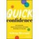 Quick Confidence: Be Authentic, Boost Connections, and Make Bold Bets on Yourself
