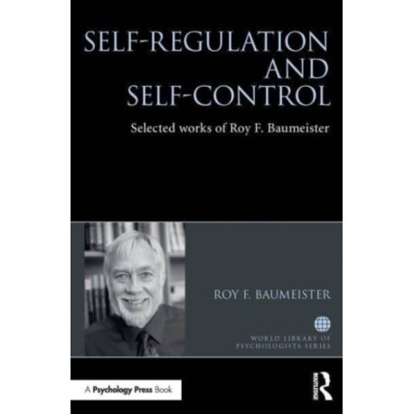Self-Regulation and Self-Control: Selected works of Roy F. Baumeister