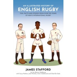 An Illustrated History of English Rugby: Fun, Facts and Stories from over 150 Years of Men’s International Rugby