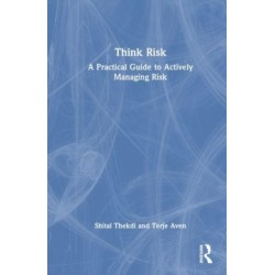 Think Risk: A Practical Guide to Actively Managing Risk