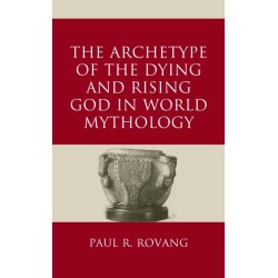 The Archetype of the Dying and Rising God in World Mythology