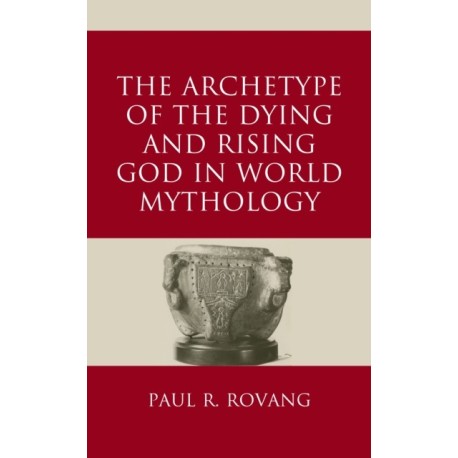 The Archetype of the Dying and Rising God in World Mythology