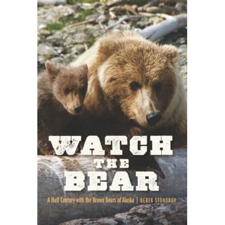Watch the Bear: A Half Century with the Brown Bears of Alaska