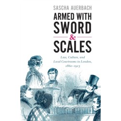 Armed with Sword and Scales: Law, Culture, and Local Courtrooms in London, 1860–1913