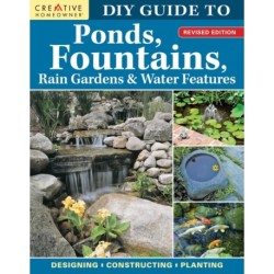 DIY Guide to Ponds, Fountains, Rain Gardens & Water Features, Revised Edition: Designing • Constructing • Planting