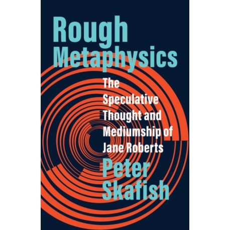 Rough Metaphysics: The Speculative Thought and Mediumship of Jane Roberts