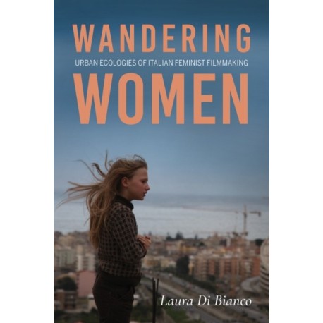 Wandering Women: Urban Ecologies of Italian Feminist Filmmaking