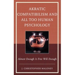 Akratic Compatibilism and All Too Human Psychology: Almost Enough Is Free Will Enough