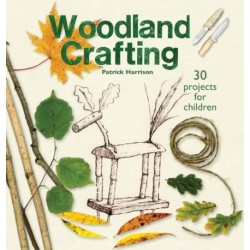 Woodland Crafting: 30 projects for children