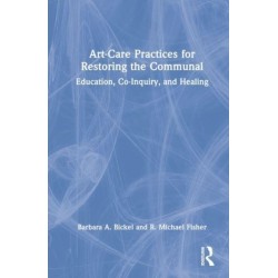 Art-Care Practices for Restoring the Communal: Education, Co-Inquiry, and Healing