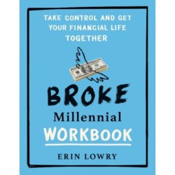 Broke Millennial Workbook: Take Control and Get Your Financial Life Together