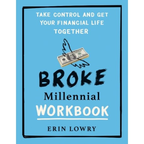 Broke Millennial Workbook: Take Control and Get Your Financial Life Together