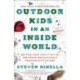 Outdoor Kids in an Inside World: Getting Your Family Out of the House and Radically Engaged with Nature