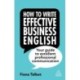 How to Write Effective Business English: Your Guide to Excellent Professional Communication