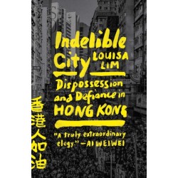 Indelible City: Dispossession and Defiance in Hong Kong