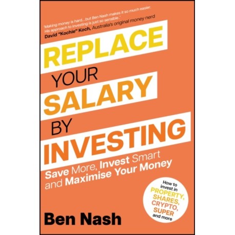 Replace Your Salary by Investing: Save More, Invest Smart and Maximise Your Money
