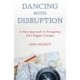 Dancing with Disruption: A New Approach to Navigating Life’s Biggest Changes