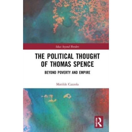The Political Thought of Thomas Spence: Beyond Poverty and Empire